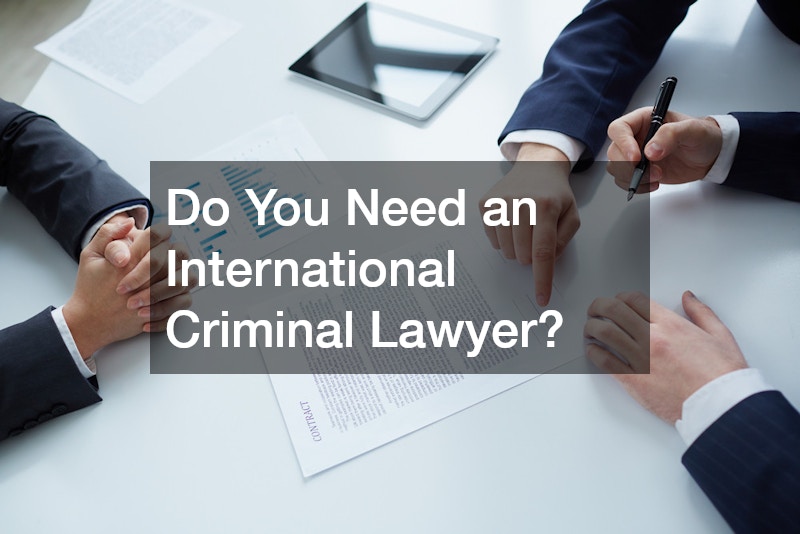 Do You Need an International Criminal Lawyer?