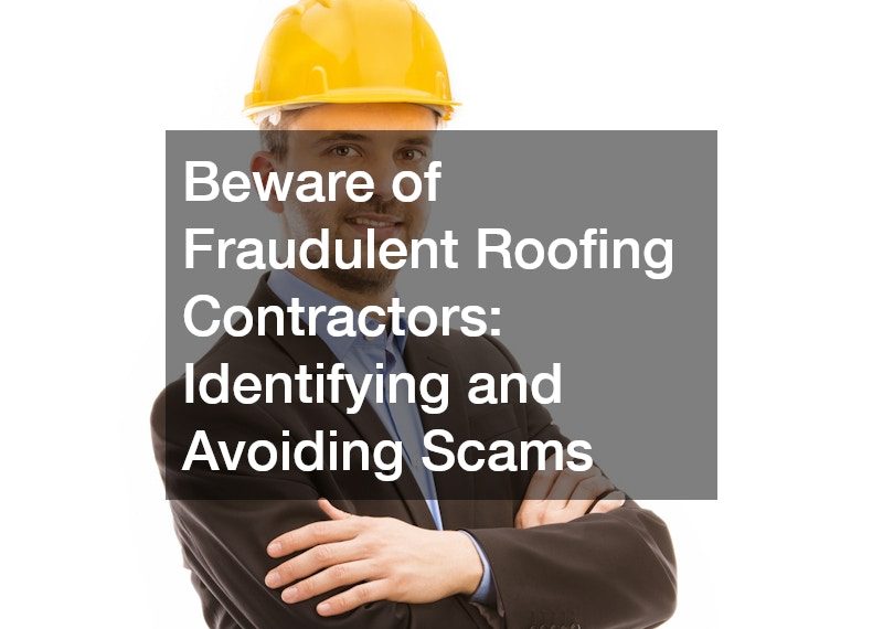 Beware of Fraudulent Roofing Contractors: Identifying and Avoiding Scams