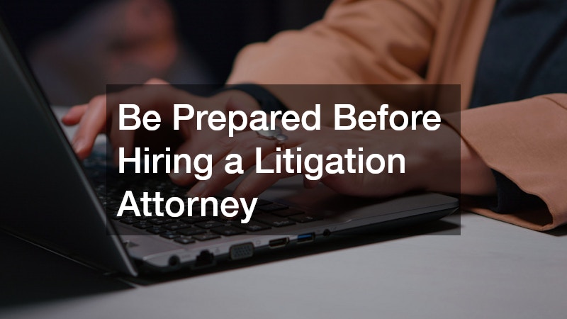 Be Prepared Before Hiring a Litigation Attorney
